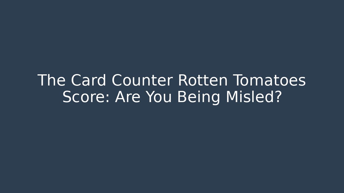 The Card Counter Rotten Tomatoes Score: Are You Being Misled?