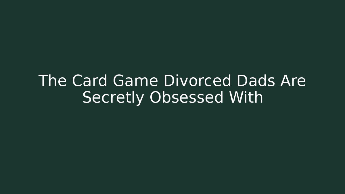 The Card Game Divorced Dads Are Secretly Obsessed With