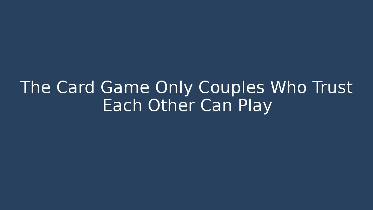 The Card Game Only Couples Who Trust Each Other Can Play