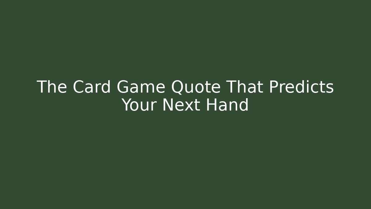 The Card Game Quote That Predicts Your Next Hand