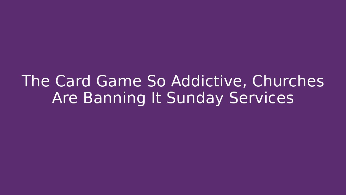 The Card Game So Addictive, Churches Are Banning It Sunday Services