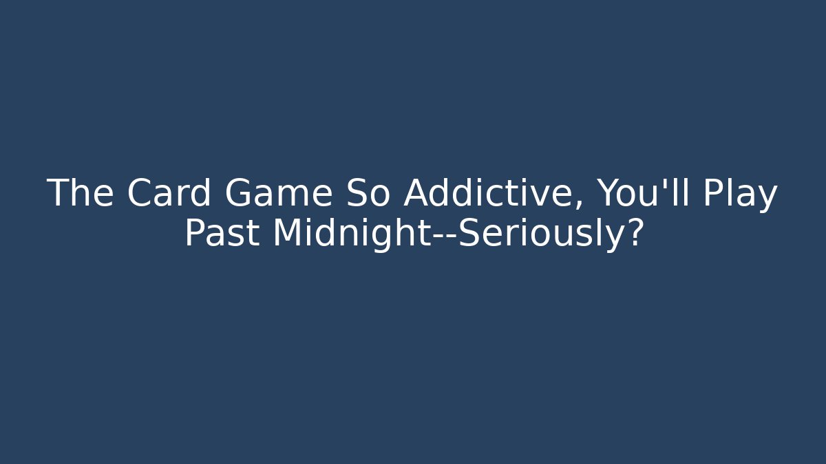 The Card Game So Addictive, You'll Play Past Midnight—Seriously? - Critter Realm