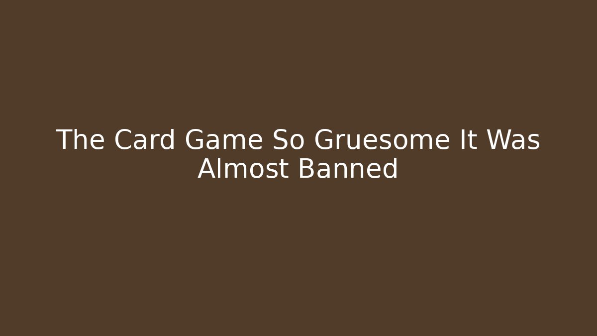 The Card Game So Gruesome It Was Almost Banned