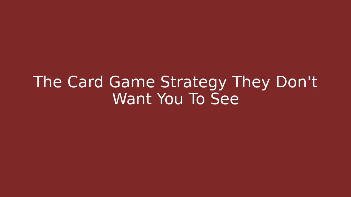 The Card Game Strategy They Don't Want You To See