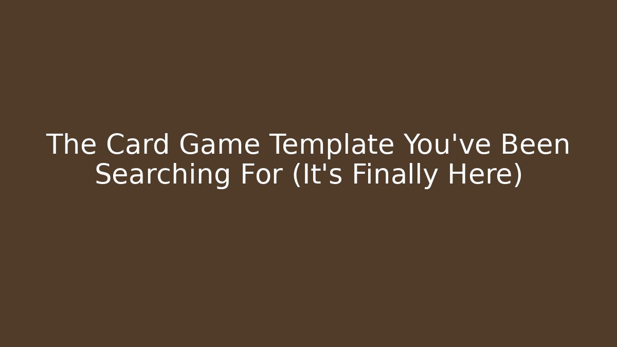 The Card Game Template You've Been Searching For (It's Finally Here)