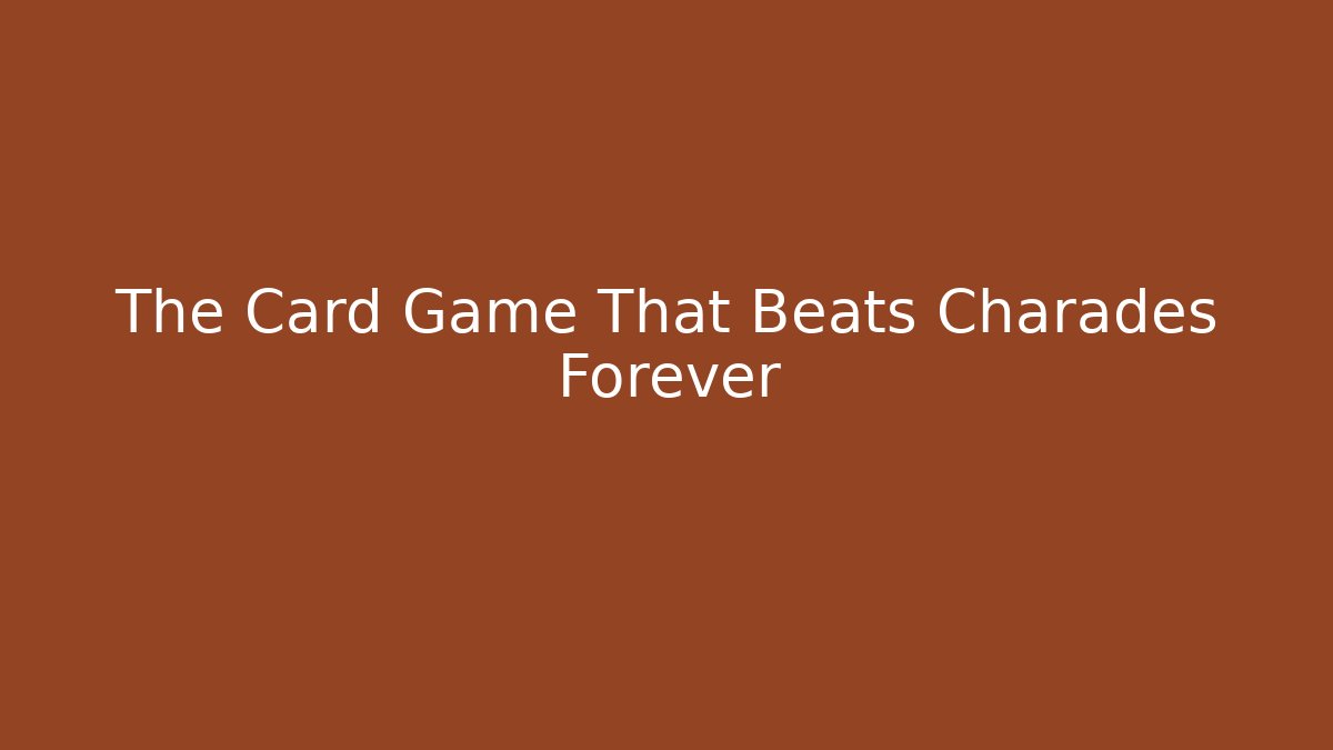 The Card Game That Beats Charades Forever