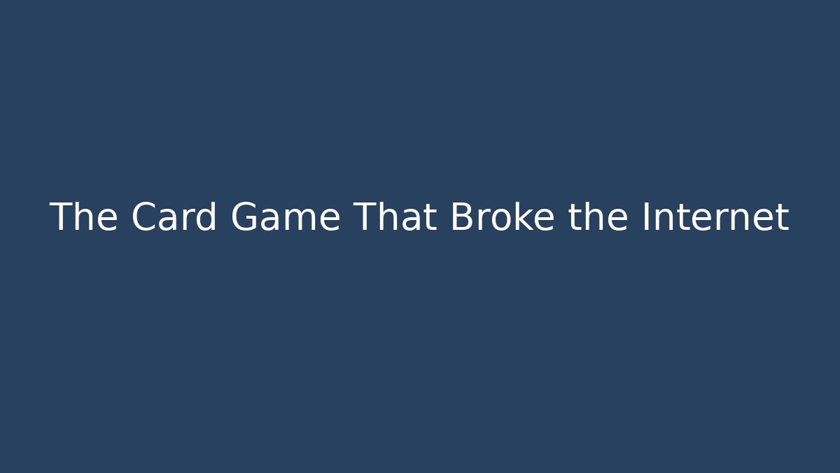 The Card Game That Broke the Internet