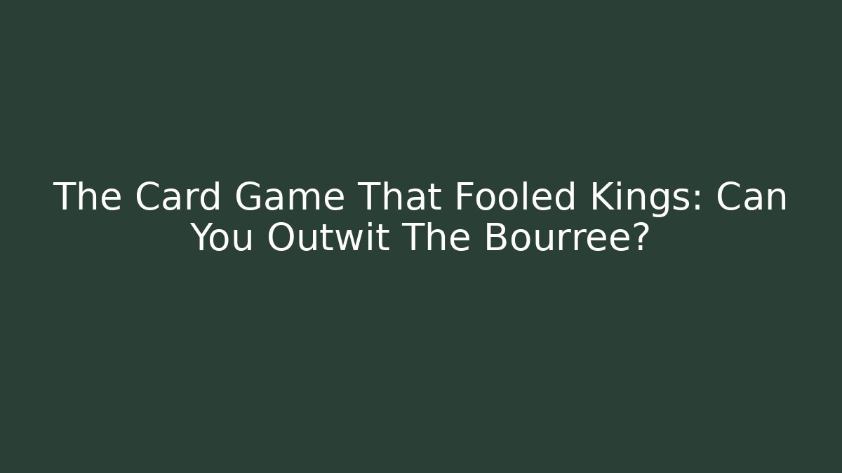 The Card Game That Fooled Kings: Can You Outwit The Bourrée?