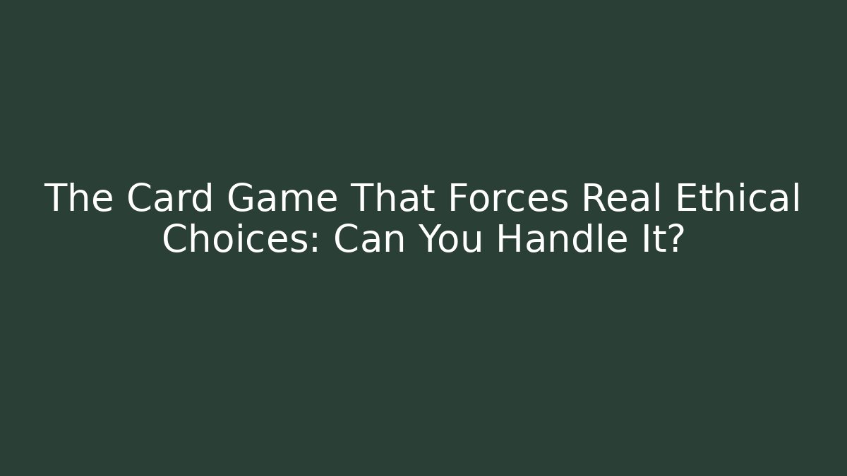 The Card Game That Forces Real Ethical Choices: Can You Handle It?