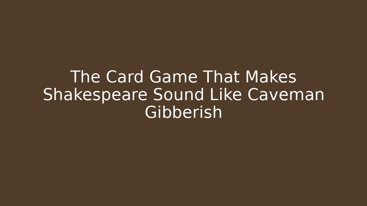 The Card Game That Makes Shakespeare Sound Like Caveman Gibberish - Critter Realm