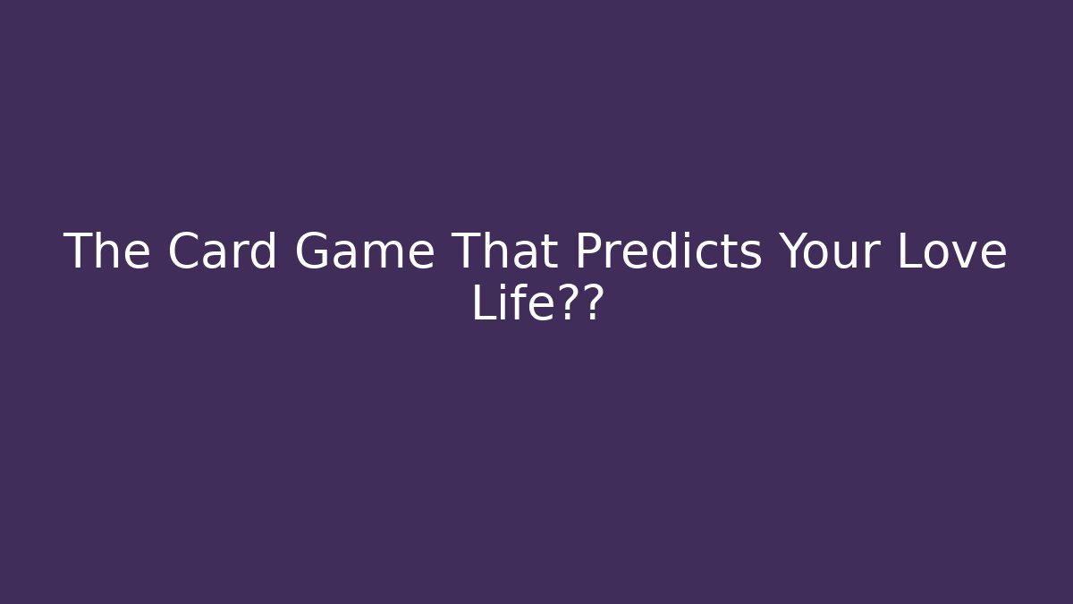 The Card Game That Predicts Your Love Life运势