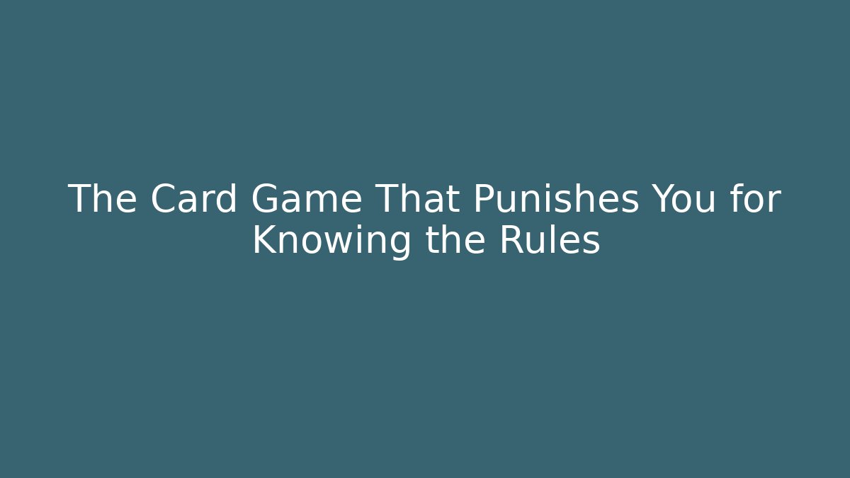 The Card Game That Punishes You for Knowing the Rules