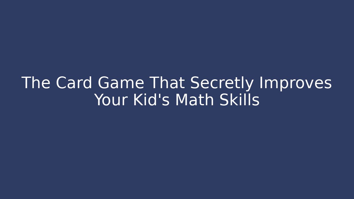 The Card Game That Secretly Improves Your Kid's Math Skills