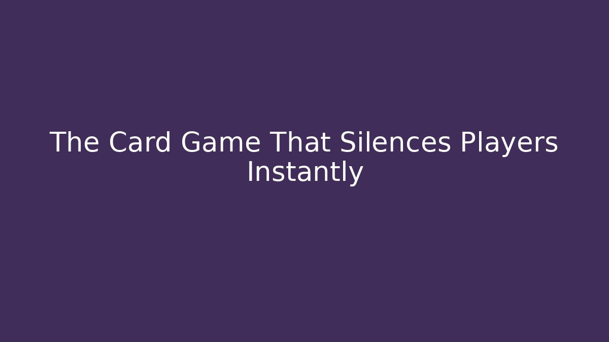 The Card Game That Silences Players Instantly