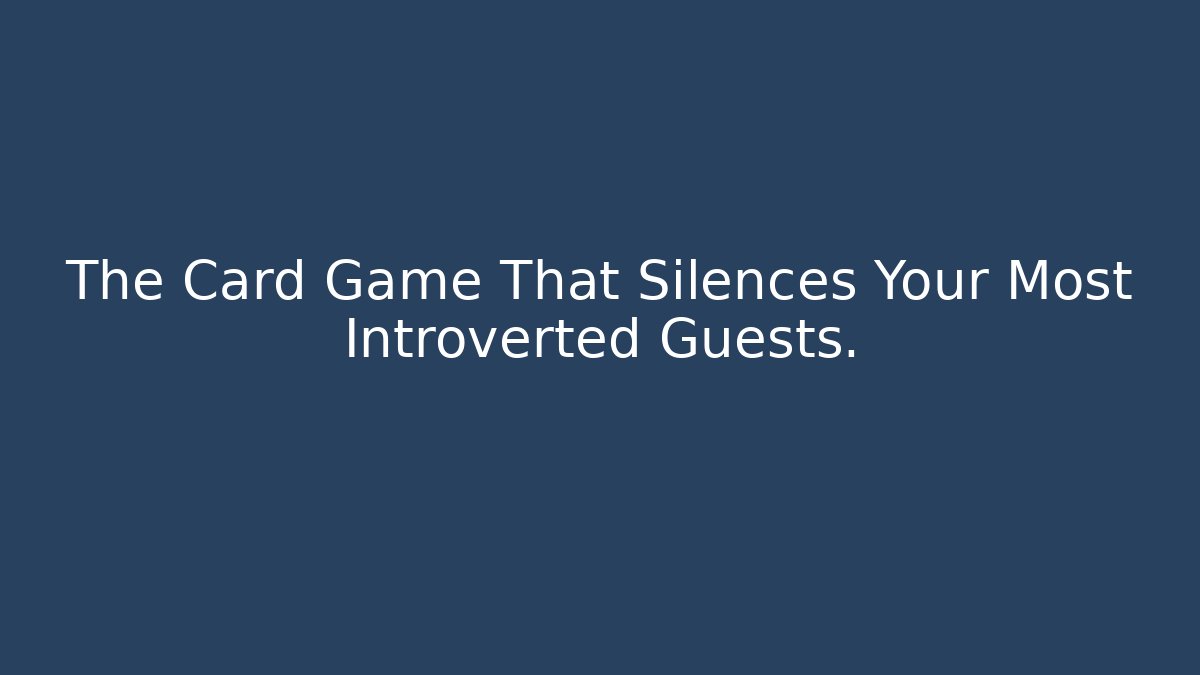 The Card Game That Silences Your Most Introverted Guests.