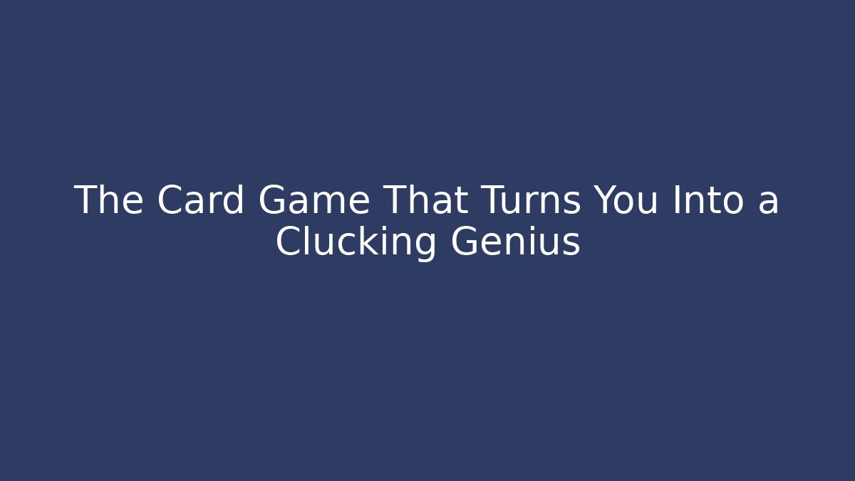The Card Game That Turns You Into a Clucking Genius