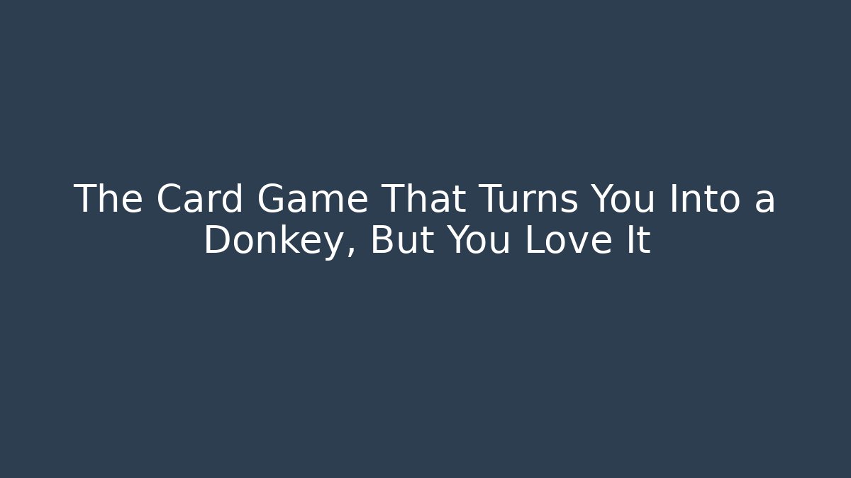 The Card Game That Turns You Into a Donkey, But You Love It