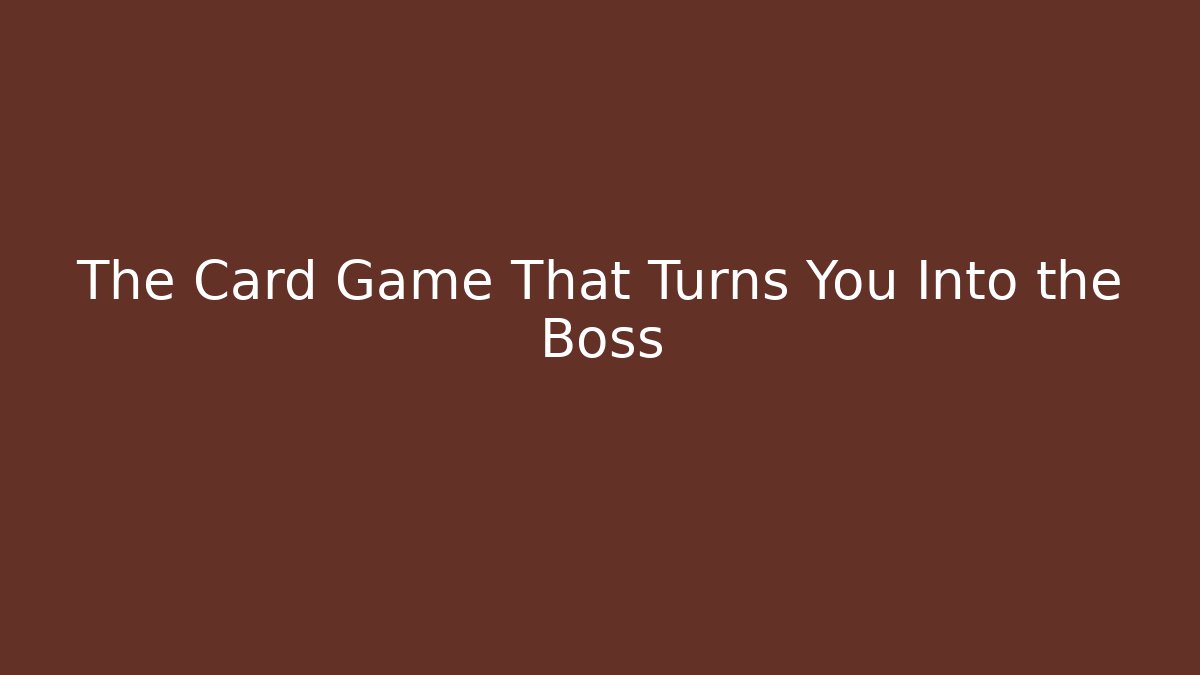 The Card Game That Turns You Into the Boss