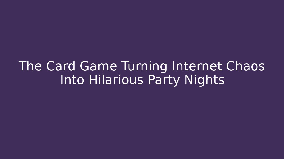 The Card Game Turning Internet Chaos Into Hilarious Party Nights