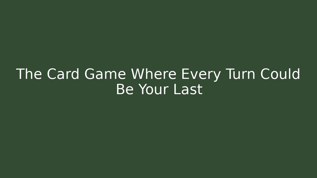 The Card Game Where Every Turn Could Be Your Last