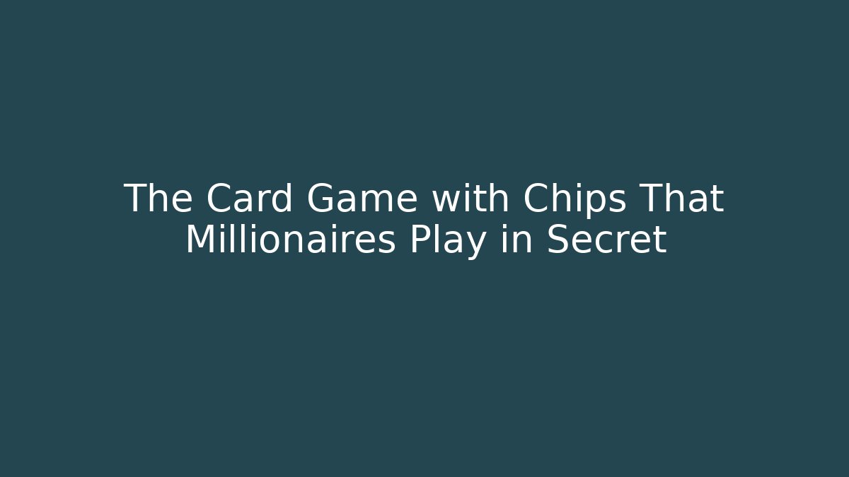 The Card Game with Chips That Millionaires Play in Secret