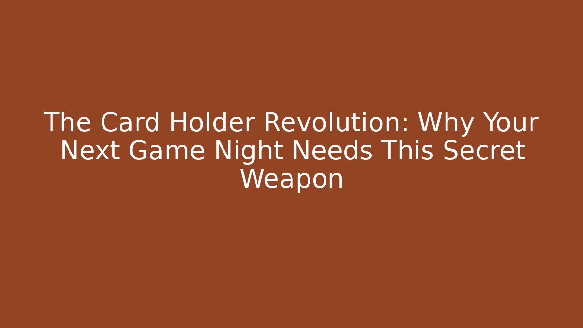 The Card Holder Revolution: Why Your Next Game Night Needs This Secret Weapon