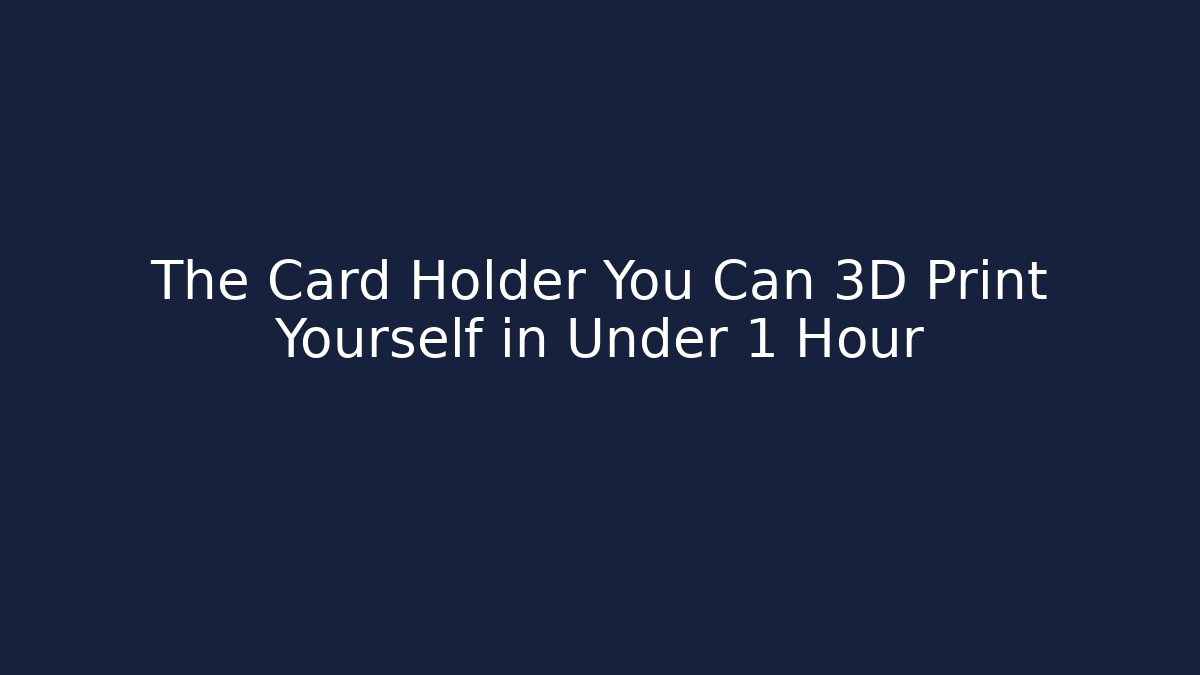 The Card Holder You Can 3D Print Yourself in Under 1 Hour