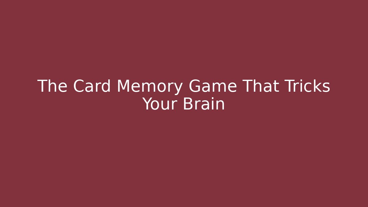 The Card Memory Game That Tricks Your Brain