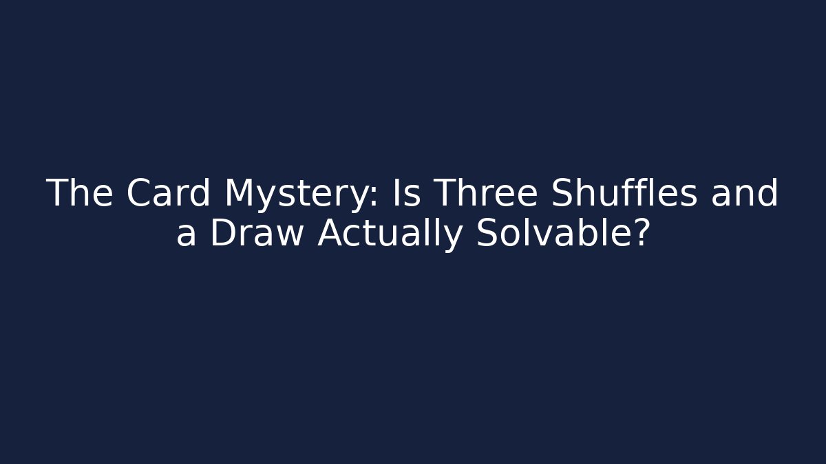 The Card Mystery: Is Three Shuffles and a Draw Actually Solvable?