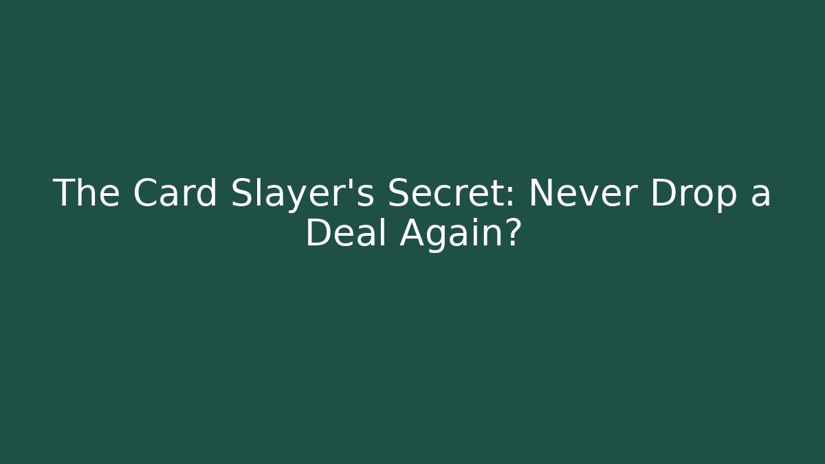 The Card Slayer's Secret: Never Drop a Deal Again?