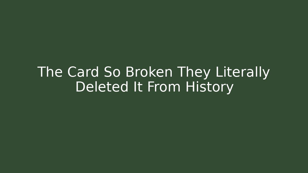 The Card So Broken They Literally Deleted It From History
