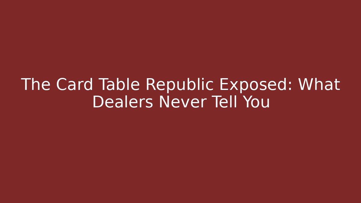 The Card Table Republic Exposed: What Dealers Never Tell You