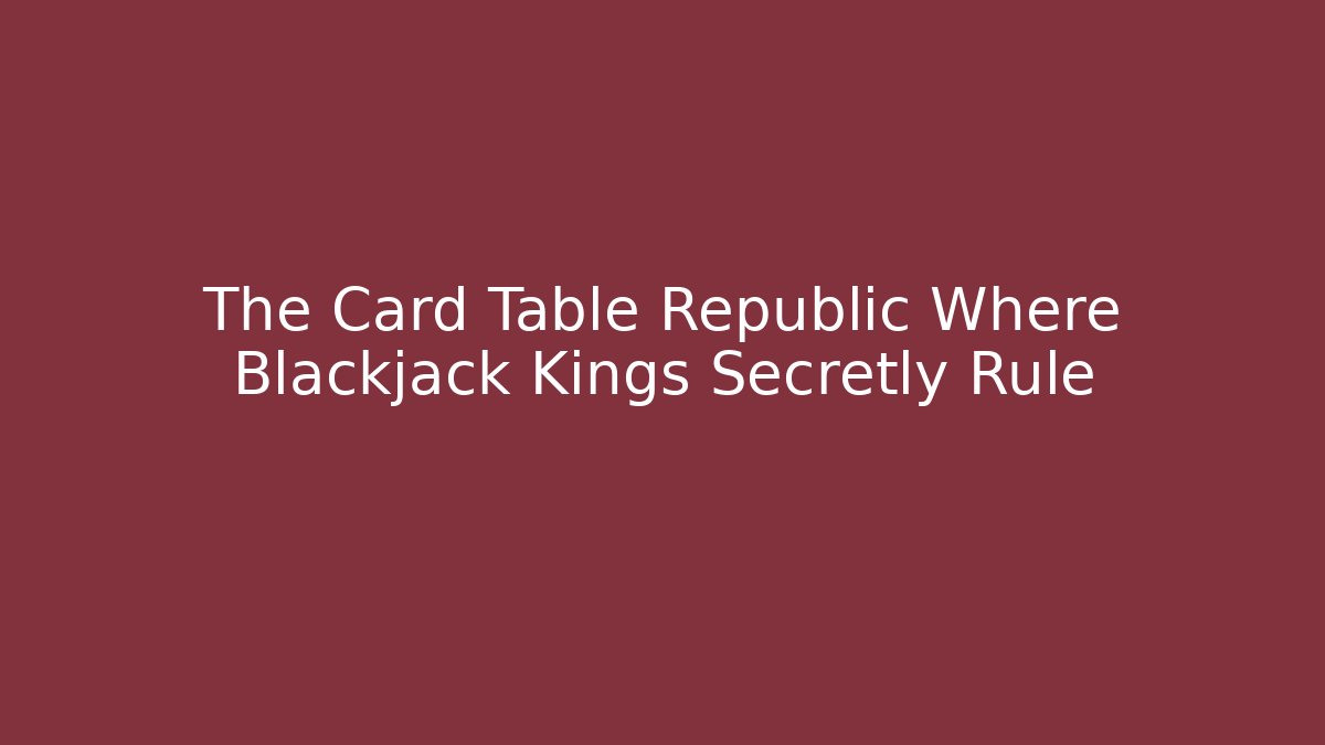 The Card Table Republic Where Blackjack Kings Secretly Rule