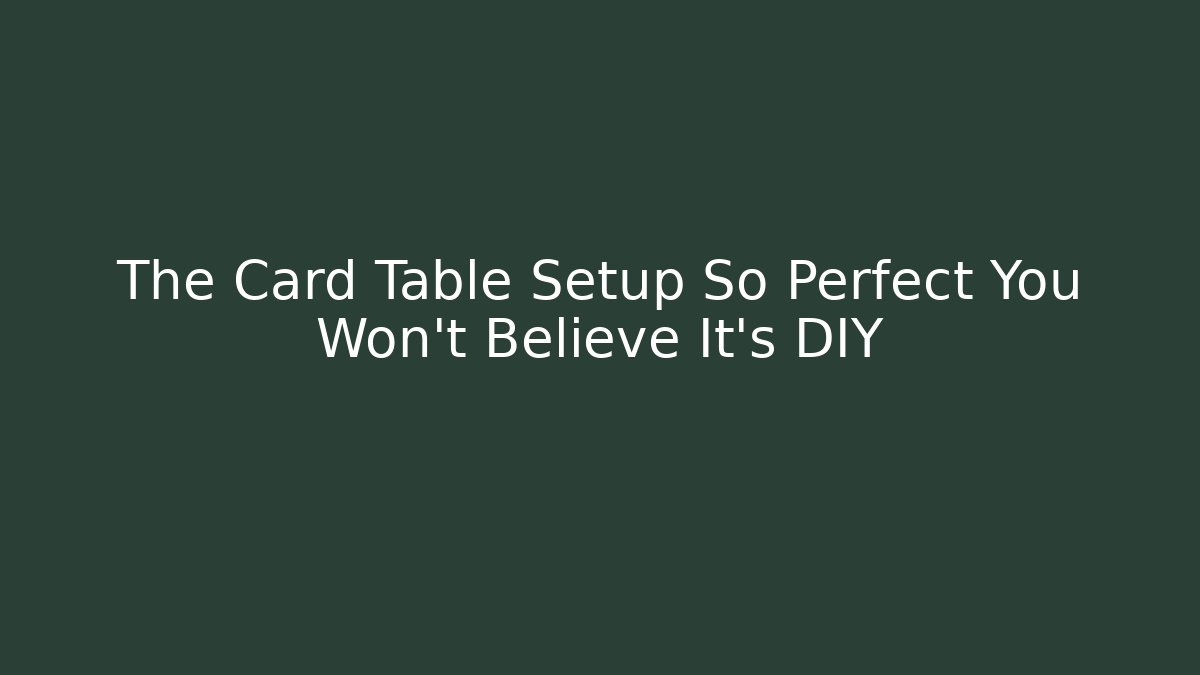 The Card Table Setup So Perfect You Won't Believe It's DIY