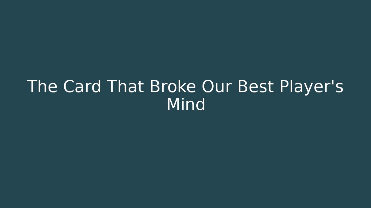 The Card That Broke Our Best Player's Mind
