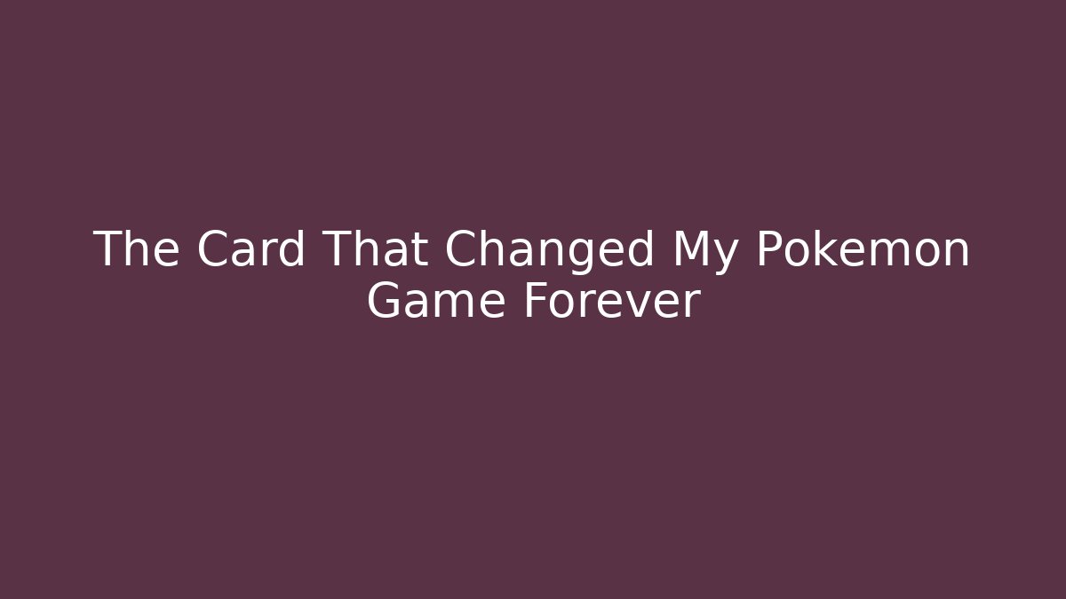 The Card That Changed My Pokemon Game Forever