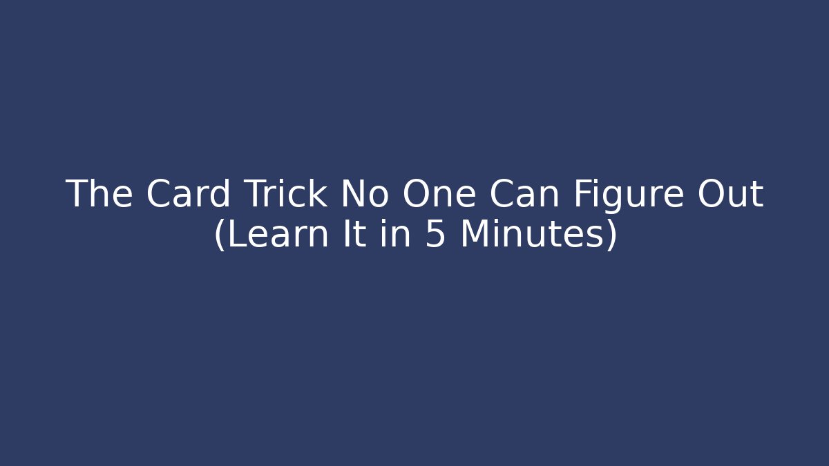 The Card Trick No One Can Figure Out (Learn It in 5 Minutes)