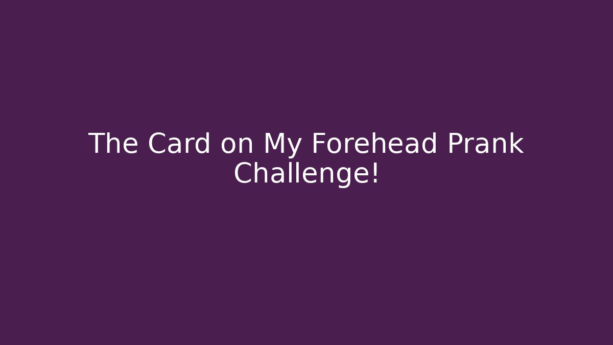 The Card on My Forehead Prank Challenge!