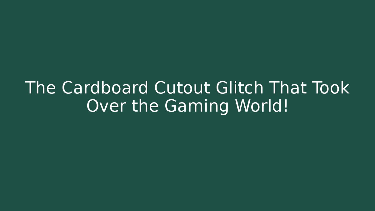 The Cardboard Cutout Glitch That Took Over the Gaming World!