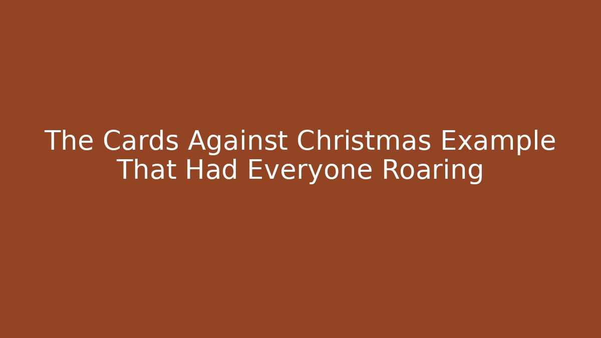 The Cards Against Christmas Example That Had Everyone Roaring