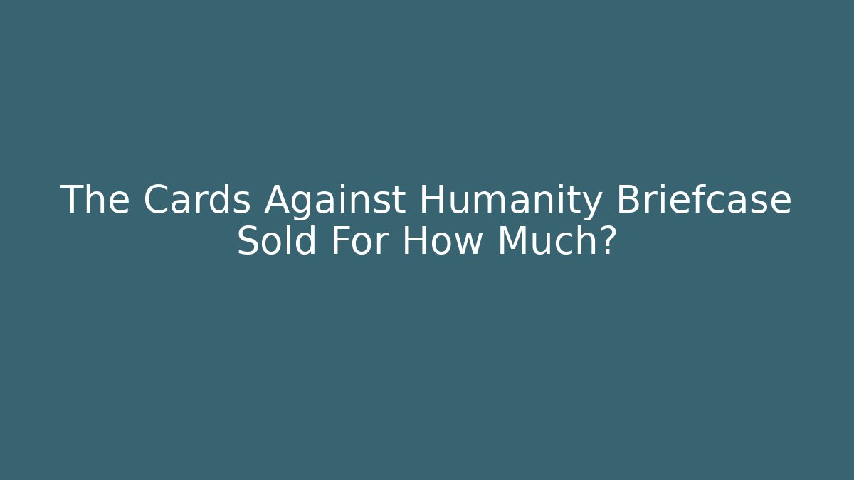 The Cards Against Humanity Briefcase Sold For How Much?