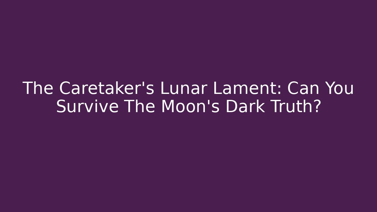 The Caretaker's Lunar Lament: Can You Survive The Moon's Dark Truth?