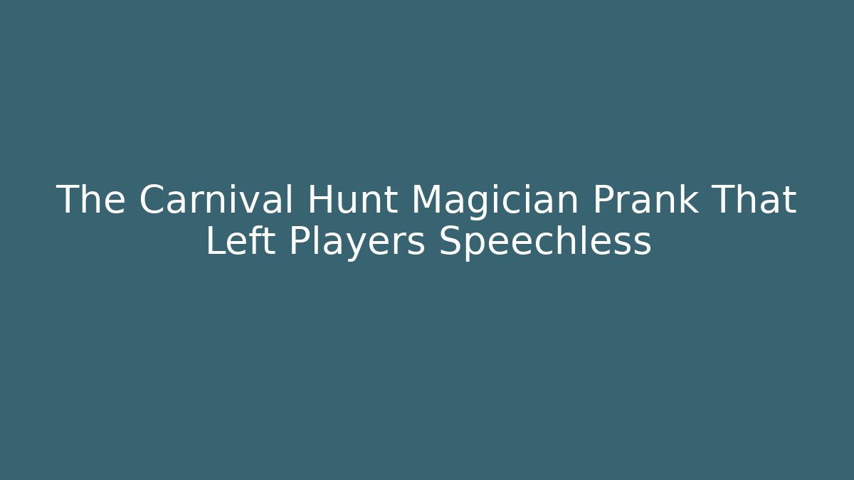 The Carnival Hunt Magician Prank That Left Players Speechless