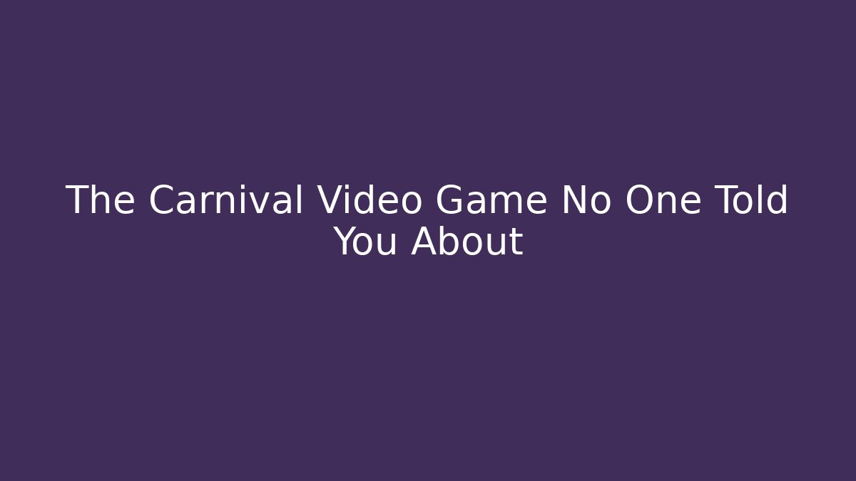 The Carnival Video Game No One Told You About