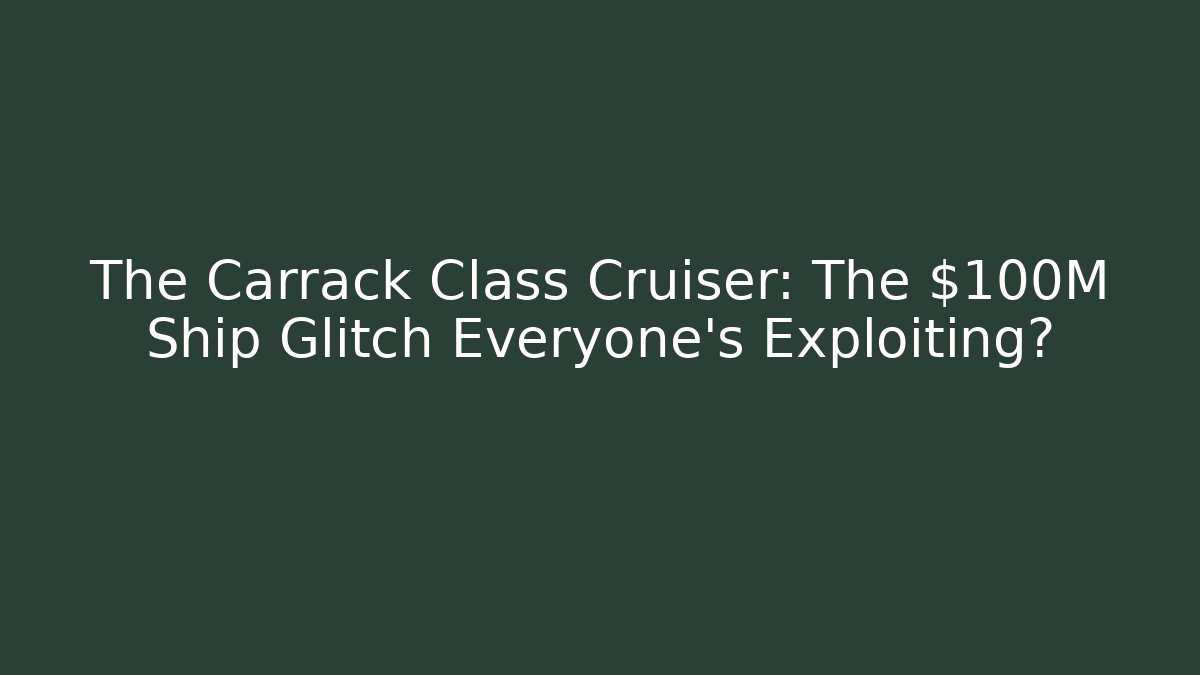 The Carrack Class Cruiser: The $100M Ship Glitch Everyone’s Exploiting?
