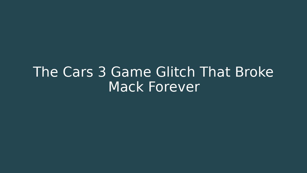 The Cars 3 Game Glitch That Broke Mack Forever