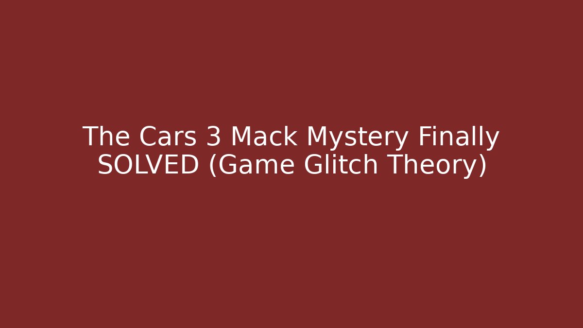 The Cars 3 Mack Mystery Finally SOLVED (Game Glitch Theory)