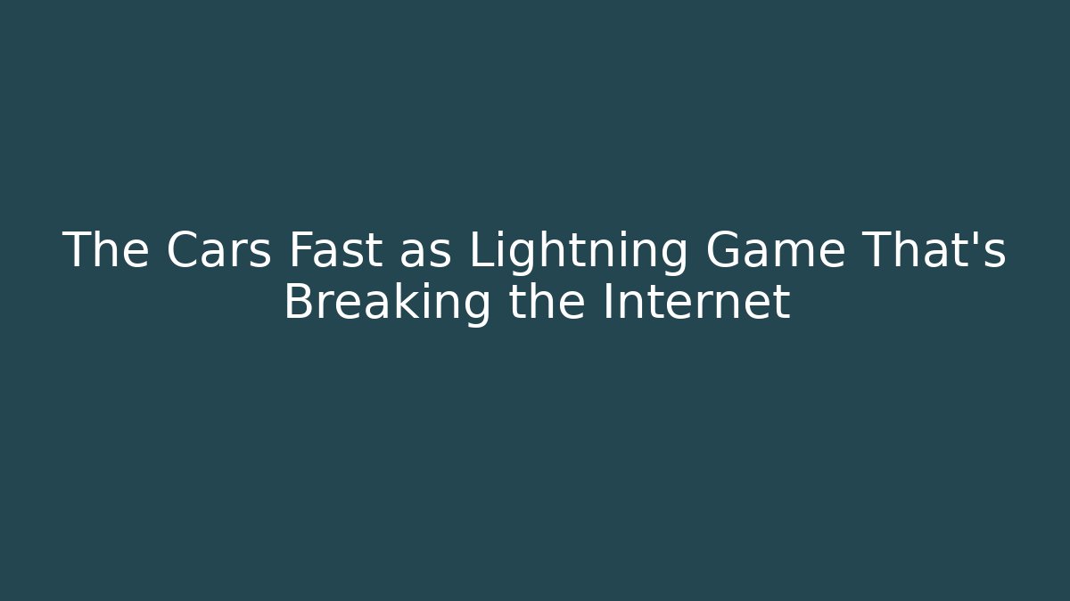 The Cars Fast as Lightning Game That's Breaking the Internet