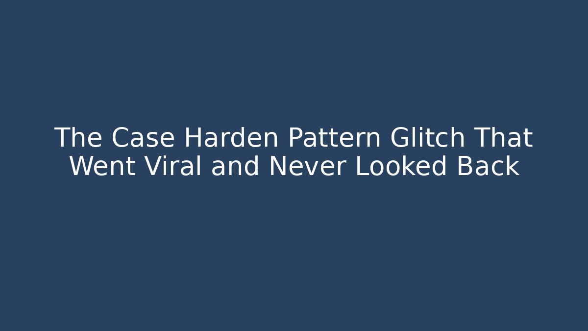 The Case Harden Pattern Glitch That Went Viral and Never Looked Back