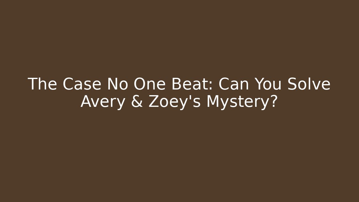 The Case No One Beat: Can You Solve Avery & Zoey's Mystery?